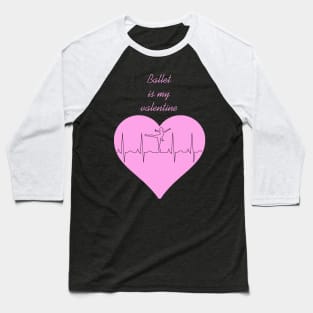 Ballet Is My Valentine Heart beat Dancer Baseball T-Shirt